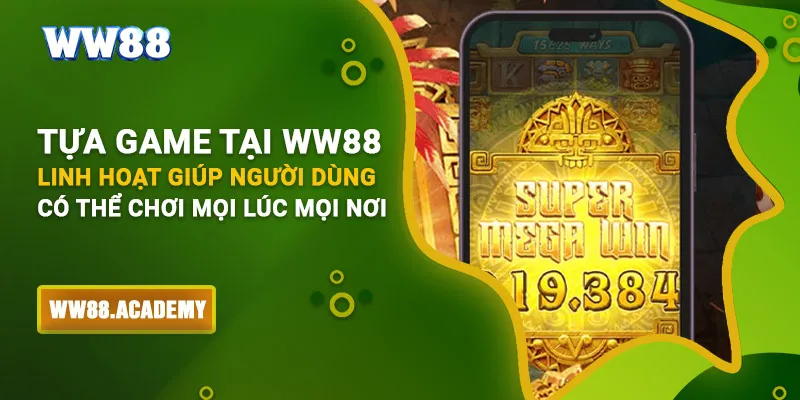 Tựa game tại WW88 linh hoạt giúp người dùng có thể chơi mọi lúc mọi nơi