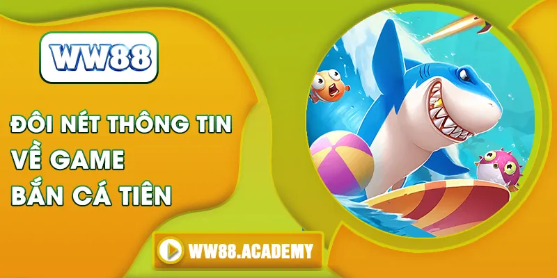 Đôi nét thông tin về game bắn cá Tiên 