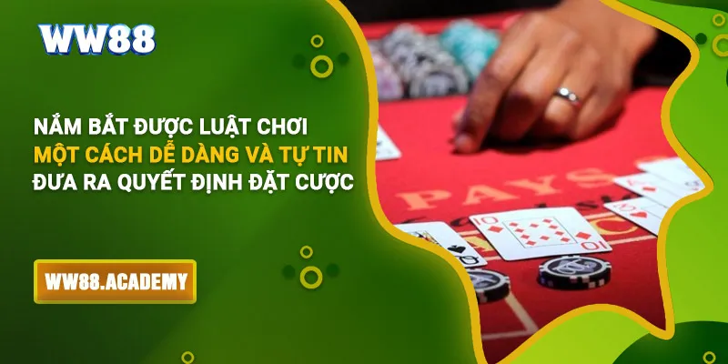 Nắm bắt được luật chơi một cách dễ dàng và tự tin đưa ra quyết định đặt cược