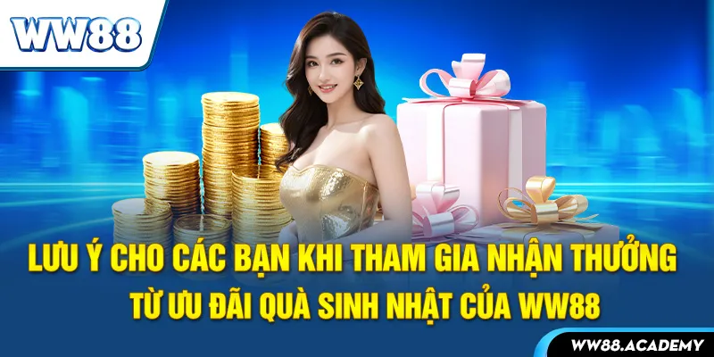 Lưu ý cho các bạn khi tham gia nhận thưởng từ ưu đãi quà sinh nhật của WW88