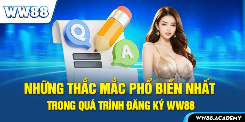 Những thắc mắc phổ biến nhất trong quá trình đăng ký WW88