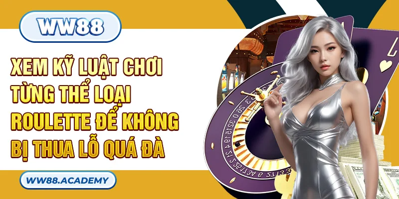 Xem kỹ luật chơi từng thể loại Roulette để không bị thua lỗ quá đà